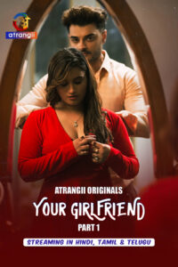 [18+] Your Girlfriend Part 1 (2026) S01 Hindi Atrangii WEB-DL– [480P | 720P | 1080P] – x264 – 400MB | 700MB | 1.3GB – Download & Watch Online